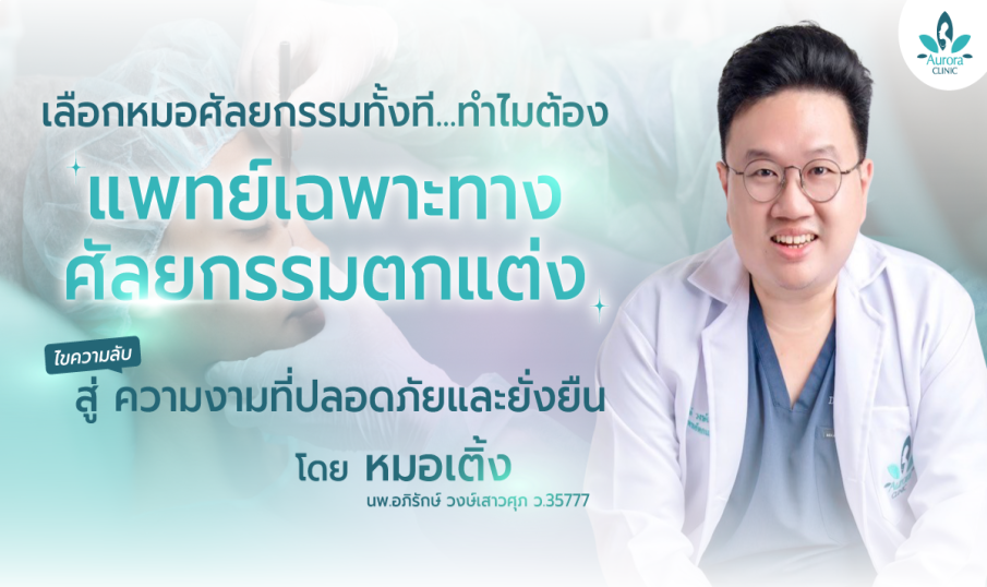 เลือกหมอศัลยกรรมทั้งที ทำไมต้อง 'แพทย์เฉพาะทางศัลยกรรมตกแต่ง' เท่านั้น? ไขความลับสู่ความงามที่ปลอดภัยและยั่งยืน โดยหมอเติ้ง แห่ง Aurora Clinic สุราษฎร์ธานี - เกาะสมุย