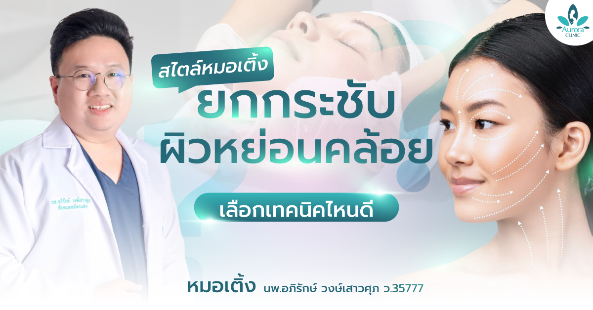 ยกกระชับผิวหย่อนคล้อยมีวิธีไหนบ้าง? เลือกเทคนิคไหนดี? สไตล์หมอเติ้ง ที่ คลินิกเสริมความงาม Aurora Clinic สุราษฎร์ธานี & เกาะสมุย
